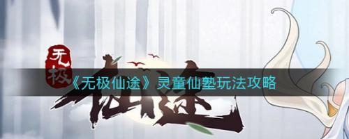 无极仙途灵童仙塾怎么玩 无极仙途灵童仙塾玩法攻略