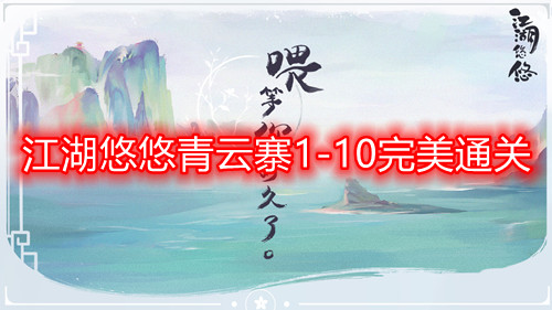 江湖悠悠青云寨1-10怎么完美通关（江湖悠悠青云寨第十关完美攻略）