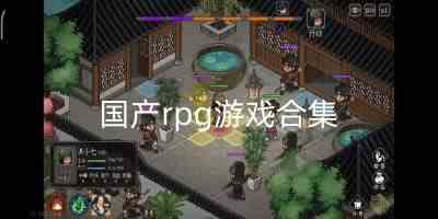 国产rpg游戏排行榜前十名-国产rpg单机游戏排行榜