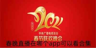 春晚直播在哪个app可以看-手机看春晚直播app