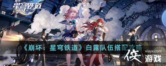 《崩坏：星穹铁道》白露队伍搭配攻略