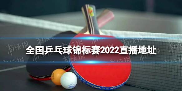 全国乒乓球锦标赛2022直播在哪看