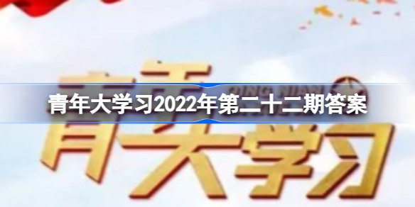 青年大学习第2022年第22期所有知识卡片课后作业答案完整