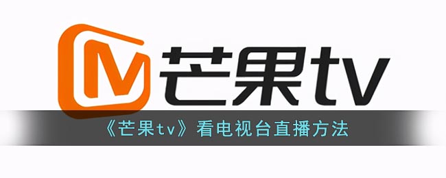 《芒果tv》看电视台直播方法