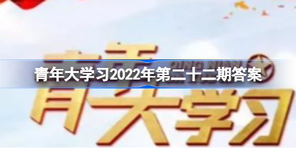 青年大学2022年第22期答案是什么