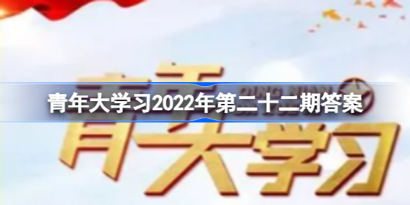 青年大学2022年第二十二期答案