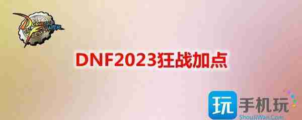 DNF2023狂战技能怎样加点