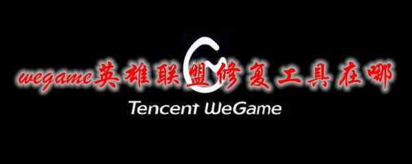 wegame英雄联盟修复工具位置分享