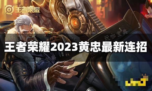 《王者荣耀》黄忠连招是什么2023黄忠最新连招