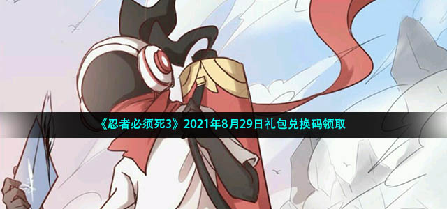 《忍者必须死3》2021年8月29日礼包兑换码领取