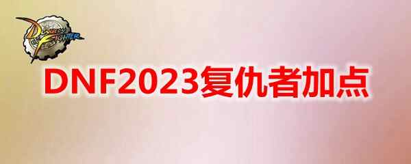 DNF2023复仇者加点