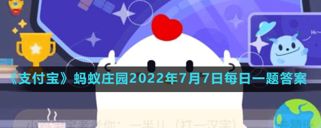 蚂蚁庄园2022年7月7日每日一题答案